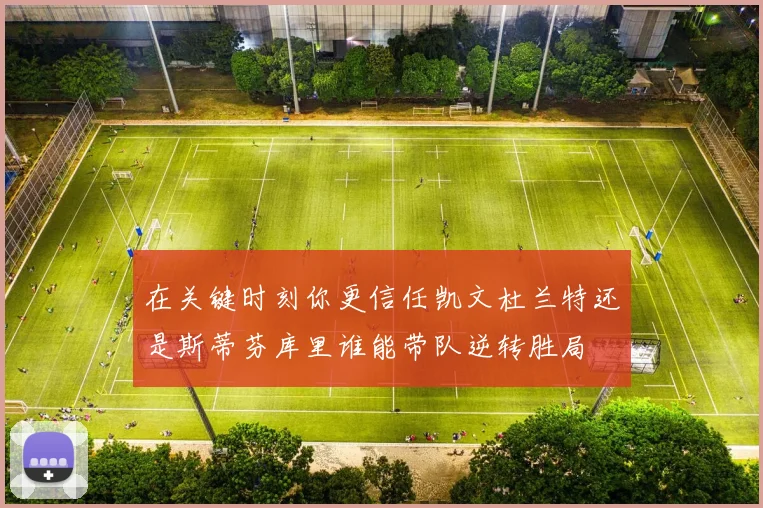 在关键时刻你更信任凯文杜兰特还是斯蒂芬库里谁能带队逆转胜局